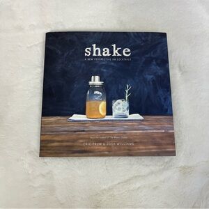 SHAKE: A NEW PERSPECTIVE ON COCKTAILS BY ERIC PRUM + JOSH WILLIAMS BOOK